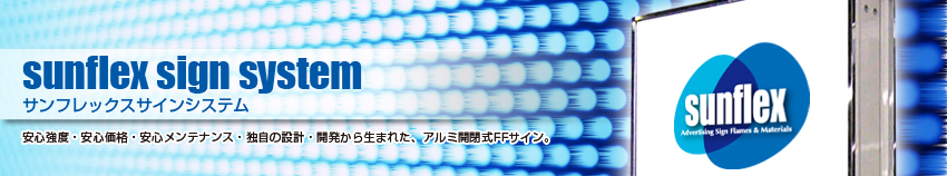 サンフレックスサインシステム - sunflex sign system - 安心強度・安心価格・安心メンテナンス・独自の設計・開発から生まれた、アルミ開閉式FFサイン。